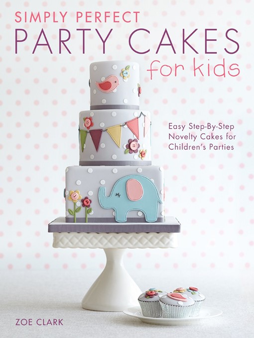 Title details for Simply Perfect Party Cakes for Kids by Zoe Clark - Available